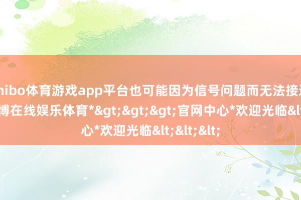 shibo体育游戏app平台也可能因为信号问题而无法接通电话-*世博在线娱乐体育*>>>官网中心*欢迎光临<<<