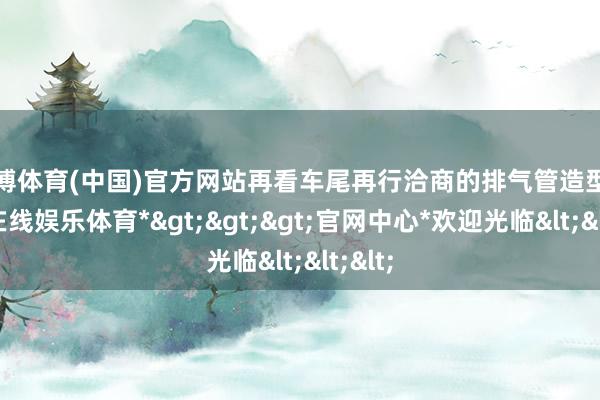 世博体育(中国)官方网站再看车尾再行洽商的排气管造型-*世博在线娱乐体育*>>>官网中心*欢迎光临<<<