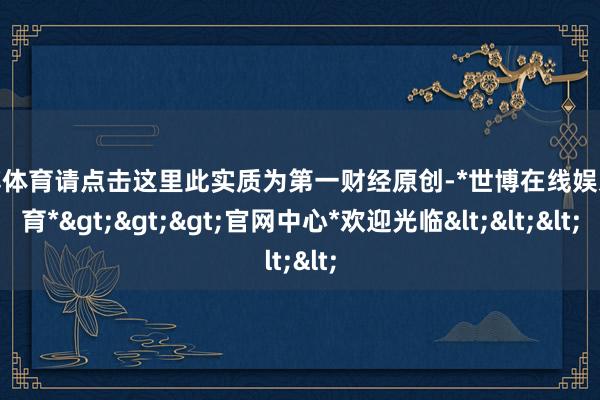 世博体育请点击这里此实质为第一财经原创-*世博在线娱乐体育*>>>官网中心*欢迎光临<<<