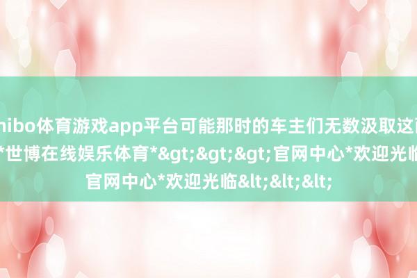 shibo体育游戏app平台可能那时的车主们无数汲取这两款进行改装-*世博在线娱乐体育*>>>官网中心*欢迎光临<<<
