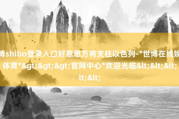世博shibo登录入口好意思方将支柱以色列-*世博在线娱乐体育*>>>官网中心*欢迎光临<<<