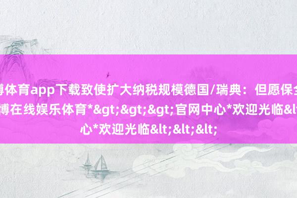 世博体育app下载致使扩大纳税规模德国/瑞典：但愿保全汽车业-*世博在线娱乐体育*>>>官网中心*欢迎光临<<<