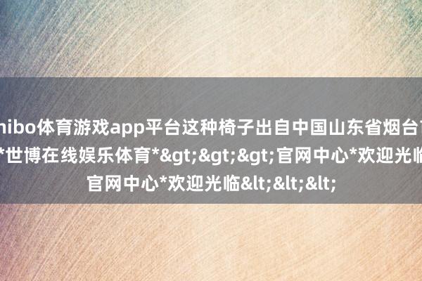 shibo体育游戏app平台这种椅子出自中国山东省烟台市的一个公园-*世博在线娱乐体育*>>>官网中心*欢迎光临<<<