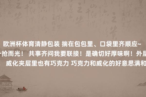 欧洲杯体育清静包装 揣在包包里、口袋里齐顺应~ 每次带到办公室去吃齐被一抢而光！ 共事齐问我要联接！是确切好厚味啊！外层榛子巧克力皮厚度刚刚好！ 威化夹层里也有巧克力 巧克力和威化的好意思满和会！酥脆脆！ 宽宥我！一定要雪柜冷藏后吃！几乎封神！点这里购买德国入口费列罗榛子威化巧克力棒-*世博在线娱乐体育*>>>官网中心*欢迎光临<<<