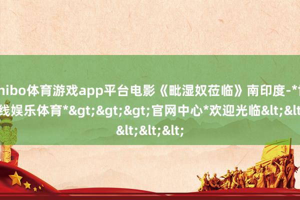 shibo体育游戏app平台电影《毗湿奴莅临》南印度-*世博在线娱乐体育*>>>官网中心*欢迎光临<<<